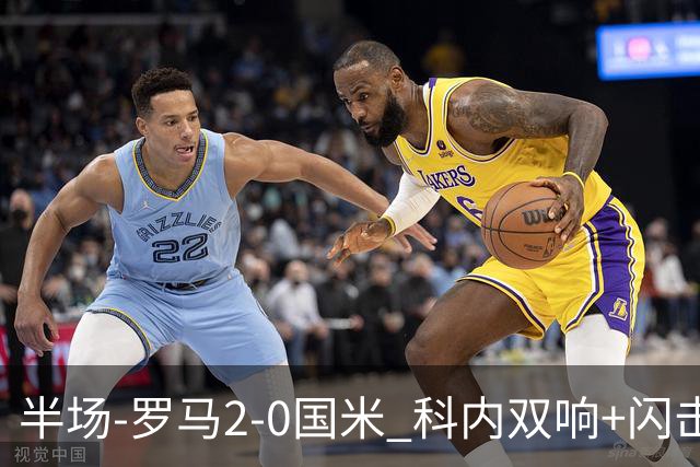 半场-罗马2-0国米 科内双响+闪击比塞克失单刀巴斯托尼中柱